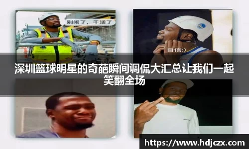 深圳篮球明星的奇葩瞬间调侃大汇总让我们一起笑翻全场