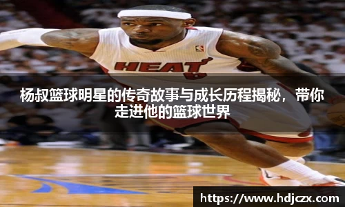 杨叔篮球明星的传奇故事与成长历程揭秘，带你走进他的篮球世界